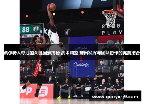 凯尔特人夺冠的关键因素揭秘 战术调整 球员发挥与团队协作的完美结合