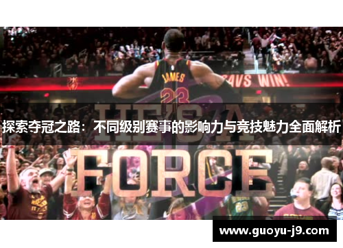 探索夺冠之路：不同级别赛事的影响力与竞技魅力全面解析