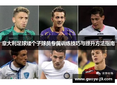 意大利足球矮个子球员专属训练技巧与提升方法指南 意大利足球矮个子球员专属训练技巧与提升方法指南