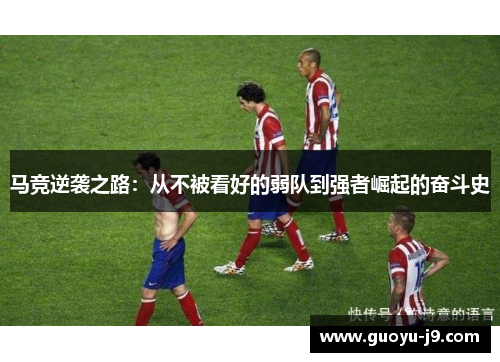 马竞逆袭之路：从不被看好的弱队到强者崛起的奋斗史