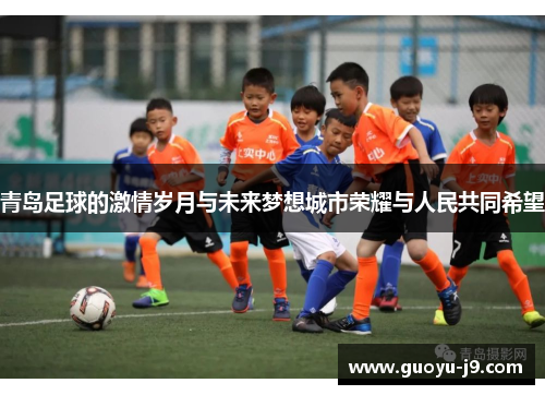 青岛足球的激情岁月与未来梦想城市荣耀与人民共同希望