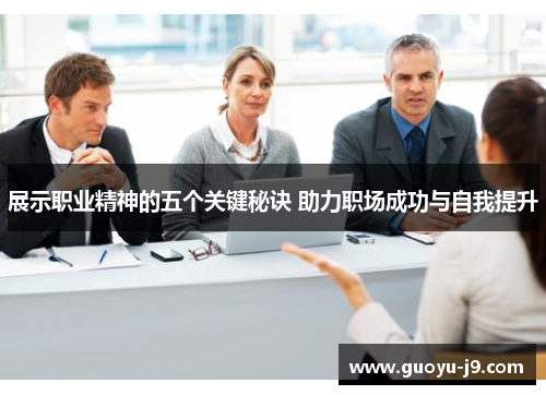 展示职业精神的五个关键秘诀 助力职场成功与自我提升 展示职业精神的五个关键秘诀 助力职场成功与自我提升