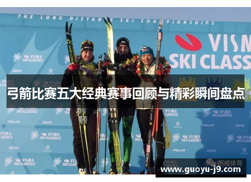 弓箭比赛五大经典赛事回顾与精彩瞬间盘点