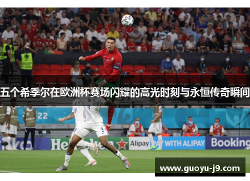 五个希季尔在欧洲杯赛场闪耀的高光时刻与永恒传奇瞬间