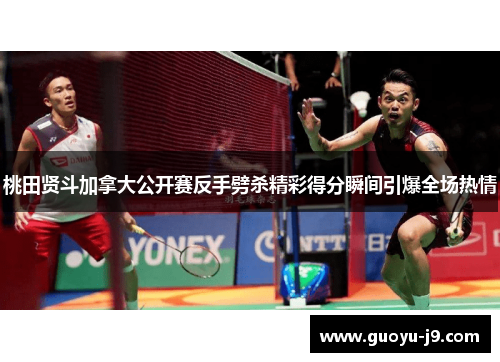桃田贤斗加拿大公开赛反手劈杀精彩得分瞬间引爆全场热情