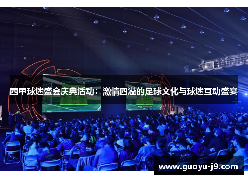 西甲球迷盛会庆典活动：激情四溢的足球文化与球迷互动盛宴