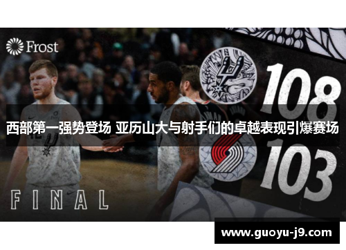 西部第一强势登场 亚历山大与射手们的卓越表现引爆赛场 西部第一强势登场 亚历山大与射手们的卓越表现引爆赛场