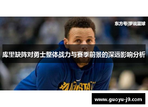库里缺阵对勇士整体战力与赛季前景的深远影响分析 库里缺阵对勇士整体战力与赛季前景的深远影响分析