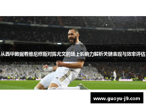 从西甲数据看维尼修斯对阵尤文的场上影响力解析关键表现与效率评估