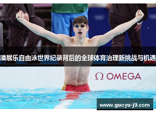潘展乐自由泳世界纪录背后的全球体育治理新挑战与机遇
