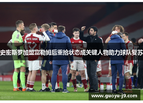 史密斯罗加盟富勒姆后重拾状态成关键人物助力球队复苏 史密斯罗加盟富勒姆后重拾状态成关键人物助力球队复苏
